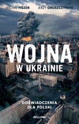 Okładka produktu Jerzy Gruszczyński, Michał Fiszer - Wojna w Ukrainie. Doświadczenia dla Polski