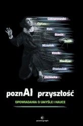 Okładka produktu Justyna Hankus, Aleksandra Zielińska, Wojciech Gunia, Olga Niziołek, Michał Centarowski, Rafał Kosik, Janusz Cyran, Radek Rak, Michał Protasiuk, Magdalena Salik - PoznAI przyszłość. Opowiadania o umyśle i nauce