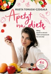 Okładka produktu Marta Tomasik-Czogała - Apetyt na dietę. Odkryj sposób na zdrowie i dobre samopoczucie bez restrykcji (ebook)