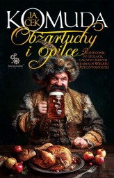 Okładka produktu Jacek Komuda - Obżartuchy i opilce. Przewodnik po stołach, garach i innych krainach Wielkiej I Rzeczypospolitej