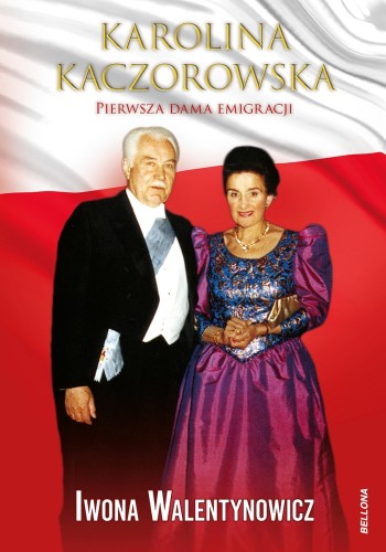 Karolina Kaczorowska. Pierwsza Dama Emigracji