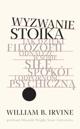 Okładka produktu prof. William B. Irvine - Wyzwanie stoika. Jak dzięki filozofii odnaleźć w sobie siłę, spokój i odporność psychiczną (ebook)