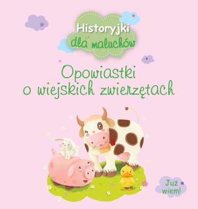 Historyjki dla maluchów. Opowiastki o wiejskich zwierzętach