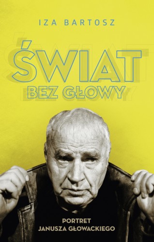 Świat bez Głowy. Portret Janusza Głowackiego