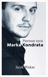 Okładka produktu Jacek Wakar - Pierwsze życie Marka Kondrata