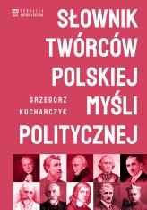 Okładka produktu Grzegorz Kucharczyk - Słownik twórców polskiej myśli politycznej