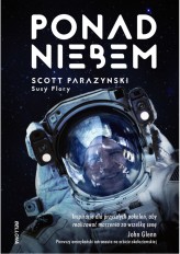 Okładka produktu Scott Parazynski, Susy Flory - Ponad niebem. Prawdziwa historia o zdobywaniu szczytów, kosmosu i szybkości (ebook)