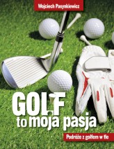 Okładka produktu Wojciech Pasynkiewicz - Golf moja pasja. Podróże z golfem w tle (ebook)