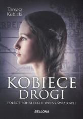 Okładka produktu Tomasz Kubicki - Kobiece drogi. Polskie bohaterki II wojny światowej
