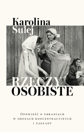 Okładka produktu Karolina Sulej - Rzeczy osobiste. Opowieść o ubraniach w obozach koncentracyjnych i zagłady