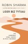 Lider bez tytułu.  Jak kierować sobą i innymi w życiu i biznesie