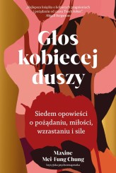 Okładka produktu Maxine Mei-Fung Chung - Głos kobiecej duszy. Siedem opowieści o pożądaniu, miłości, wzrastaniu i sile