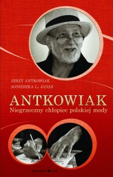 Okładka produktu Jerzy Antkowiak, Agnieszka L. Janas - Antkowiak. Niegrzeczny chłopiec polskiej mody