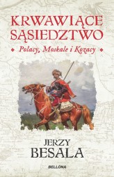 Okładka produktu Jerzy Besala - Krwawiące sąsiedztwo. Polacy, Moskale i Kozacy