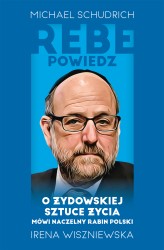 Okładka produktu Irena Wiszniewska, Michael Schudrich - Rebe powiedz… O żydowskiej sztuce życia mówi naczelny rabin Polski (ebook)
