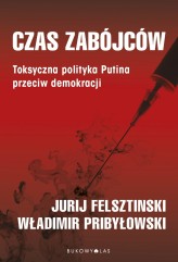 Okładka produktu Władimir Pribyłowski, Jurij Felsztinski - Czas zabójców. Toksyczna polityka Putina przeciw demokracji