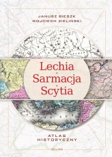Okładka produktu Janusz Bieszk, Wojciech Zieliński - Lechia-Sarmacja-Scytia. Atlas historyczny