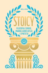 Okładka produktu praca zbiorowa - Stoicy. Filozofia Seneki, Marka Aureliusza i Epikteta