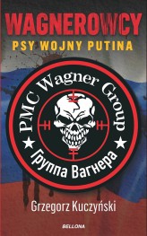 Okładka produktu Grzegorz Kuczyński - Wagnerowcy. Psy wojny Putina