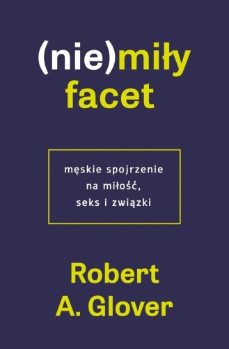 (Nie)miły facet. Męskie spojrzenie na miłość, seks i związki