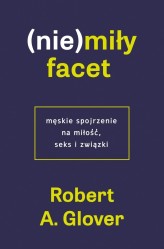 Okładka produktu Robert A. Glover - (Nie)miły facet. Męskie spojrzenie na miłość, seks i związki