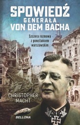 Okładka produktu Christopher Macht - Spowiedź generała Von dem Bacha. Szczera rozmowa z powstańcem warszawskim