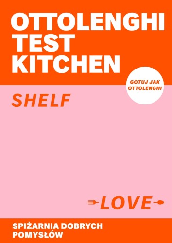 Ottolenghi Test Kitchen. Shelf love. Spiżarnia dobrych pomysłów