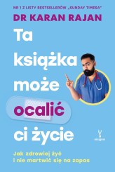 Okładka produktu Dr Karan Rajan - Ta książka może ocalić ci życie. Jak zdrowiej żyć i nie martwić się na zapas