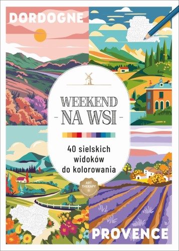 Art therapy. Kolorowanka antystresowa. Weekend na wsi. 40 sielskich widoków do kolorowania