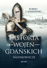 Okładka produktu Robert F. Barkowski - Historia wojen gdańskich: Średniowiecze