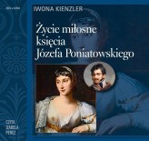 Okładka produktu Iwona Kienzler - Życie miłosne księcia Józefa Poniatowskiego (audiobook)