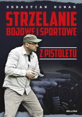 Okładka produktu Sebastian Nowak - Strzelanie bojowe i sportowe z pistoletu