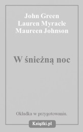 Okładka produktu John Green, Lauren Myracle, Maureen Johnson - W śnieżną noc