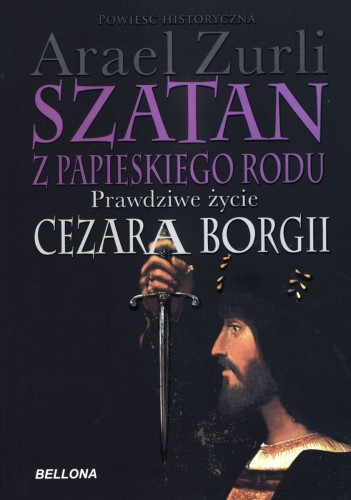 Szatan z papieskiego rodu. Prawdziwe życie Cezara Borgii