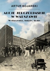 Okładka produktu Artur Bojarski - Aleje Jerozolimskie w Warszawie. Wydarzenia, ludzie, domy