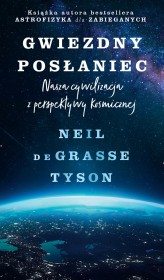 Okładka produktu Neil deGrasse Tyson - Gwiezdny posłaniec. Nasza cywilizacja z perspektywy kosmicznej.