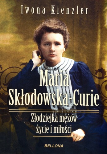 Maria Skłodowska-Curie. Złodziejka mężów – życie i miłości