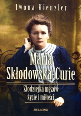 Okładka produktu Iwona Kienzler - Maria Skłodowska-Curie. Złodziejka mężów – życie i miłości