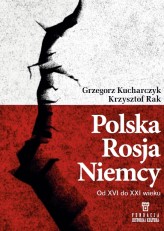 Okładka produktu Krzysztof Rak, Grzegorz Kucharczyk - Polska, Rosja, Niemcy. Od XVI do XXI wieku