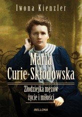 Okładka produktu Iwona Kienzler - Maria Skłodowska-Curie. Złodziejka mężów – życie i miłości (ebook)