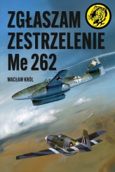 Okładka produktu Wacław Król - Zgłaszam zestrzelenie Me 262