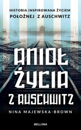 Okładka produktu Nina Majewska-Brown - Anioł życia z Auschwitz. Historia inspirowana życiem położnej z Auschwitz