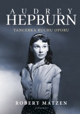 Okładka produktu Robert Matzen - Audrey Hepburn. Tancerka ruchu oporu (ebook)