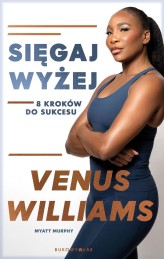 Okładka produktu Myatt Murphy, Venus Williams - Sięgaj wyżej. 8 kroków do sukcesu