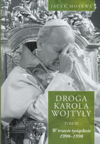 Droga Karola Wojtyły. Tom 3. W trzecie tysiąclecie 1990-1998