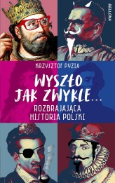 Okładka produktu Krzysztof Pyzia - Wyszło jak zwykle... Rozbrajająca historia Polski