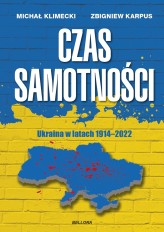 Okładka produktu Michał Klimecki, Zbigniew Karpus - Czas samotności. Ukraina w latach 1914-2022