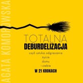 Okładka produktu Agata Komorowska - Totalna deburdelizacja. czyli sztuka odgracania życia, domu i siebie w 21 krokach. (audiobook)