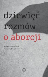 Okładka produktu Krystyna Romanowska, Katarzyna Skrzydłowska-Kalukin - Dziewięć rozmów o aborcji