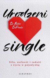Okładka produktu Dr. Bella DePaulo - Urodzeni single. Siła, wolność i radość z życia w pojedynkę